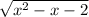 \sqrt{x^{2}-x-2 }