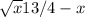 \sqrt{x} +13/ 4-x