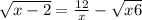 \sqrt{x-2}=\frac{12}{x}-\sqrt{x+6}