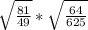 \sqrt \frac{81}{49} * \sqrt \frac{64}{625}