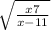 \sqrt \frac{x+7}{x-11}