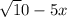 \sqrt10-5x