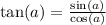 \tan(a) = \frac{\sin(a)}{\cos(a)}