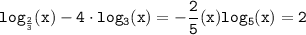 \tt\displaystyle log_{\frac{2}{3}}(x) - 4\cdot log_{3}(x) = -{\frac{2}{5}}(x) + log_{5}(x) = 2