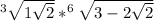 ^{3} \sqrt{1+\sqrt{2} } * ^{6}\sqrt{3-2\sqrt{2} }