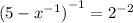 {(5 - {x}^{ - 1} ) }^{ - 1} = {2}^{ - 2} 