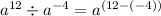 {a}^{12} \div {a}^{ - 4} = {a}^{(12-(-4))}