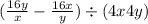  (\frac{16y}{x} - \frac{16x}{y} ) \div (4x + 4y)