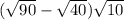  (\sqrt{90} - \sqrt{40}) \sqrt{10} 