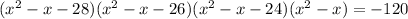  ({x}^{2} - x - 28) + ( {x}^{2} - x - 26) + ( {x}^{2} - x - 24) + + ( {x}^{2} - x) = - 120