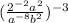  ( \frac{ {2}^{ - 2} {a}^{2} }{ {a}^{ - 8} {b}^{2} } )^{ - 3} 