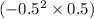  (- 0.5 ^{2} \times 0.5)