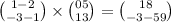  \binom{1 - 2}{ - 3 - 1} \times \binom{0 5}{1 3} = \binom{1 8}{ - 3 - 59} 