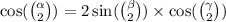  \cos( \binom{ \alpha }{2} ) = 2 \sin( \binom{ \beta }{2} ) \times \cos( \binom{ \gamma }{2} ) 