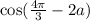  \cos( \frac{4\pi}{3} - 2a) 