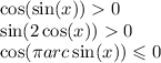  \cos( \sin(x) ) > 0 \\ \sin(2 + \cos(x) ) > 0 \\ \cos(\pi + arc \sin(x) ) \leqslant 0