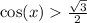  \cos(x) > \frac{ \sqrt{3} }{2} 