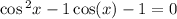  \cos {}^{2} x - 1 \cos(x) - 1 = 0