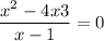  \dfrac{ {x}^{2} - 4x + 3}{x - 1} = 0