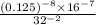  \frac{(0.125) {}^{ - 8} \times 16 {}^{ - 7} }{32 {}^{ - 2} } 