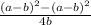  \frac{(a - b) {}^{2} - (a - b) {}^{2} }{4b} 