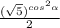  \frac{ ( \sqrt{5})^{ {cos}^{2} \alpha } }{2} 