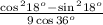  \frac{ \cos {}^{2}18 {}^{o^{} } - \sin {}^{2} 18 {}^{o} }{9 \cos36 {}^{o} } 