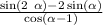  \frac{ \sin(2 \ \alpha ) - 2 \sin( \alpha ) }{ \cos( \alpha - 1) } 