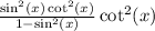  \frac{ \sin^{2} (x) \cot^{2} (x) }{1 - \sin^{2} (x) } + \cot^{2} (x) 