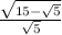  \frac{ \sqrt{15 - \sqrt{5} } }{ \sqrt{5} } 