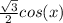  \frac{ \sqrt{3} }{2} + cos(x) 