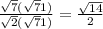  \frac{ \sqrt{7} ( \sqrt{7} + 1) }{ \sqrt{2}( \sqrt{7} + 1) } = \frac{ \sqrt{14} }{2} 