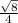  \frac{ \sqrt{8} }{4} 