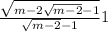  \frac{ \sqrt{m - 2 \sqrt{m - 2 } - 1} }{ \sqrt{m - 2} - 1 } + 1