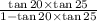  \frac{ \tan20 \times \tan25 }{1 - \tan20 \times \tan25 } 