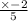  \frac{ \times - 2}{5} 