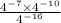  \frac{ {4}^{ - 7} \times {4}^{ - 10} }{ {4}^{ - 16} } 