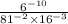  \frac{ {6}^{ - 10} }{ {81}^{ - 2} \times {16}^{ - 3} } 