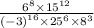  \frac{ {6}^{8} \times {15}^{12} }{ {( - 3)}^{16} \times {25}^{6} \times {8}^{3} }