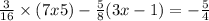  \frac{ 3}{16} \times (7x + 5) - \frac{5}{8} (3x - 1) = - \frac{5}{4} 