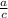  \frac{ a}{c} 