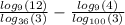  \frac{ log_{9}(12) }{ log_{ 36}(3) } - \frac{ log_{9}(4) }{ log_{100}(3) } 