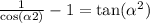  \frac{1}{\cos( \alpha {2} ) } - 1 = \tan( { \alpha }^{2} ) 