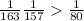  \frac{1}{163 } + \frac{1}{157} > \frac{1}{80} 