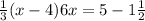 \frac{1}{3} (x - 4) + 6x = 5 - 1 \frac{1}{2} 
