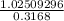  \frac{1.02509296}{0.3168} 