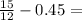  \frac{15}{12} - 0.45 = 