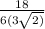  \frac{18}{6 +( 3 \sqrt{2)} } 