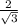  \frac{2}{ \sqrt{3} } 