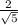  \frac{2}{ \sqrt{5} } 